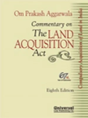 Commentary on Land Acquisition Act, 1894 with State Amendments (Central & States), 1st New Updated Edn.in Single Volume