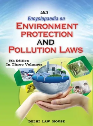 Encyclopaedia of Environment Protection & Pollution Laws, 6th New Edn. with Latest Amendments and Case laws in 3 Volumes, Per Set