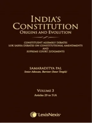 India’s Constitution –Origins and Evolution (Constituent Assembly Debates, Lok Sabha Debates on Constitutional Amendments and Supreme Court Judgments); Vol. 3: Articles 29 to 51A