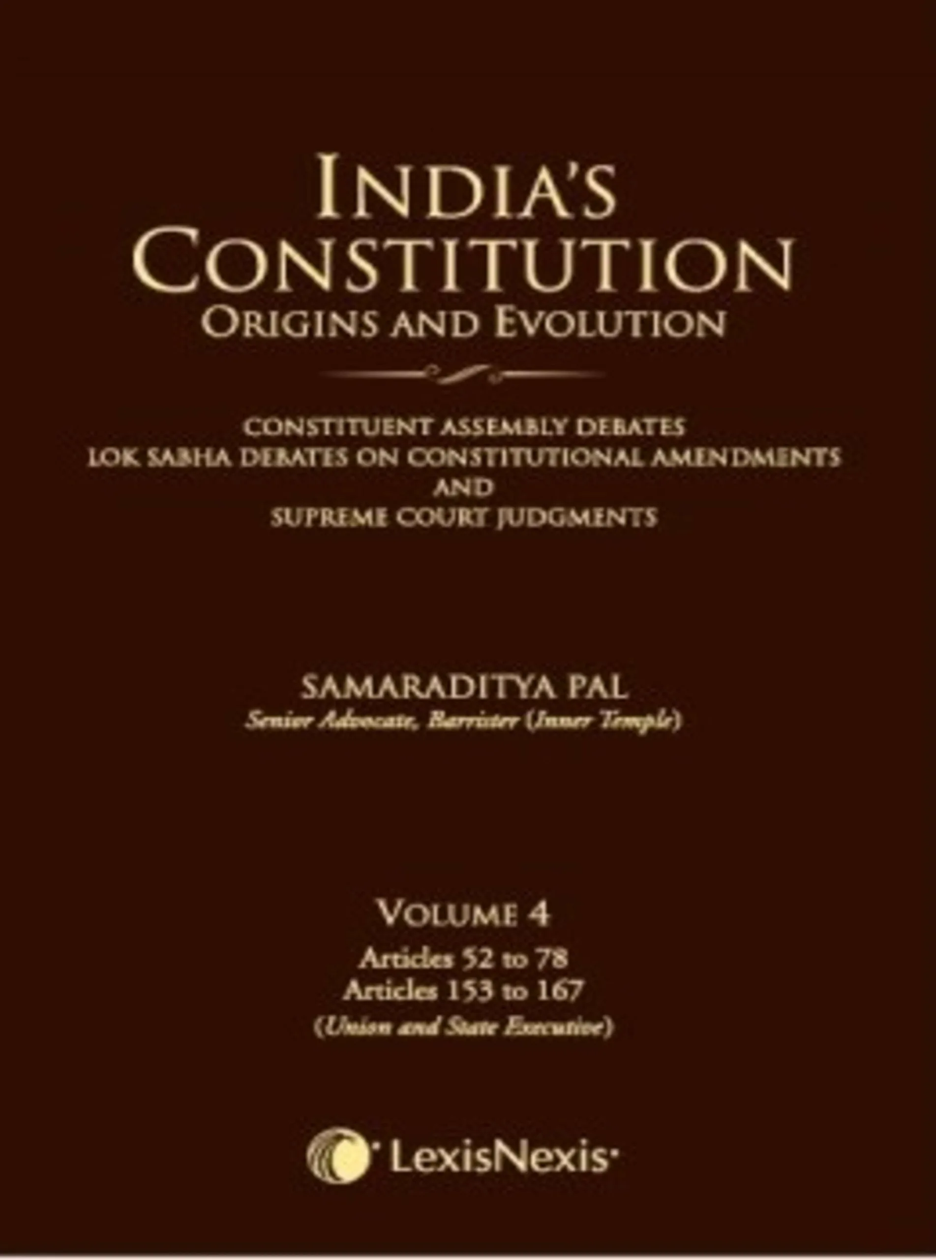 India’s Constitution – Origins and Evolution (Constituent Assembly Debates, Lok Sabha Debates on Constitutional Amendments and Supreme Court Judgments); Vol. 4: Articles 52 to 78 and Articles 153 to 167 (Union and State Executive)