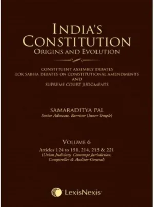 India’s Constitution –Origins and Evolution (Constituent Assembly Debates, Lok Sabha Debates on Constitutional Amendments and Supreme Court Judgments); Vol. 6: Articles 124 to 151, 214, 215 & 221