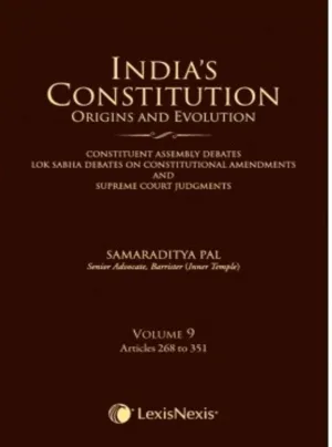 India’s Constitution –Origins and Evolution (Constituent Assembly Debates, Lok Sabha Debates on Constitutional Amendments and Supreme Court Judgments); Vol. 9: Articles 268 to 351