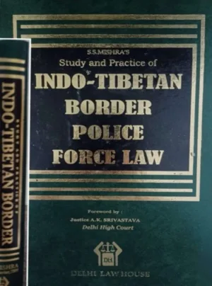 Indo-Tibetan Border Police Force Law, Foreword by Honble Judge A. K. Srivastava, Delhi High Court, 1st Edn.,