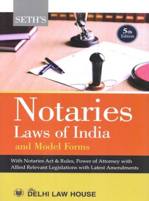 Law on Notaries alongwith Model Forms with Notaries Act, & Rules Power of Attorney Act with Allied Relevant Legislations, 5th New Edn.with latest Amendments
